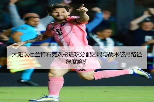 太阳队杜兰特布克双核进攻分配困局与战术破局路径深度解析