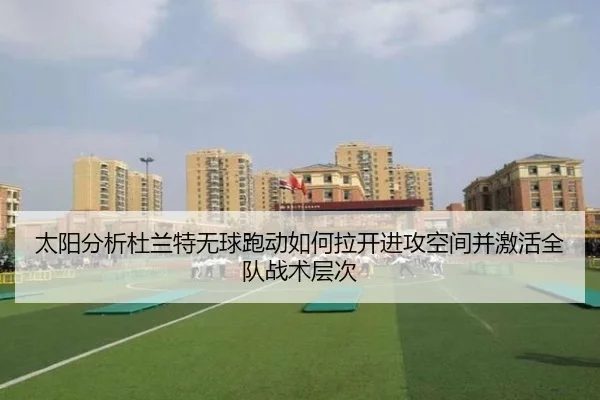 太阳分析杜兰特无球跑动如何拉开进攻空间并激活全队战术层次